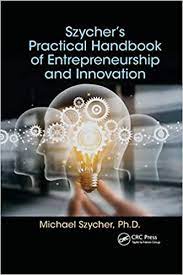 Szycher's practical handbook of entrepreneurship and innovation