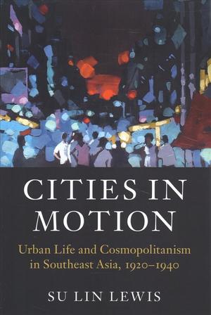 Cities in motion : urban life and cosmopolitanism in Southeast Asia, 1920-1940 