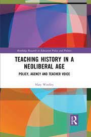 Teaching history in a neoliberal age : policy, agency andteacher voice