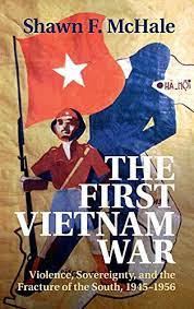 The first Vietnam War : violence, sovereignty, and the fracture of the South, 1945-1956