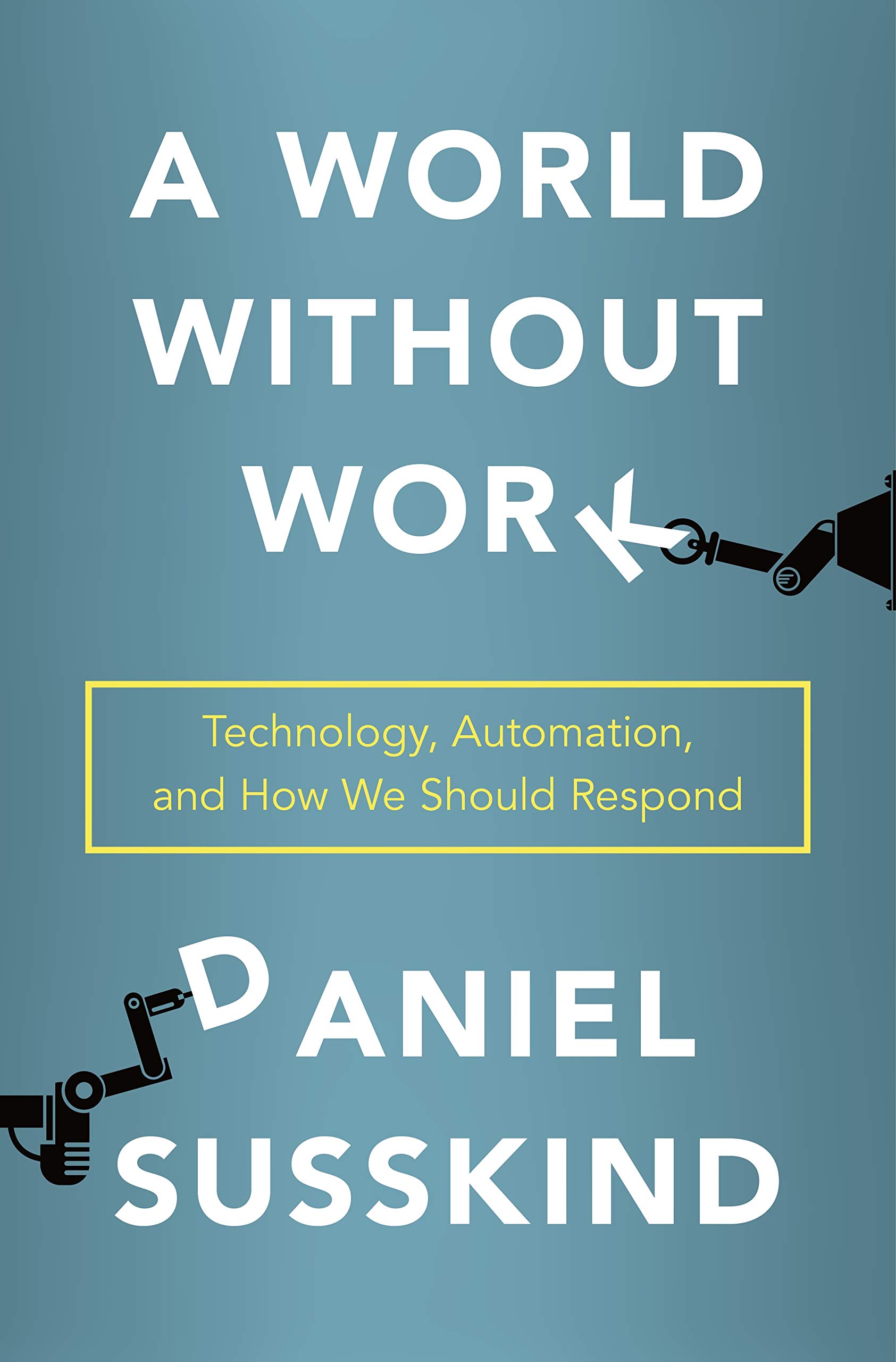 A world without work : technology, automation, and how we should respond