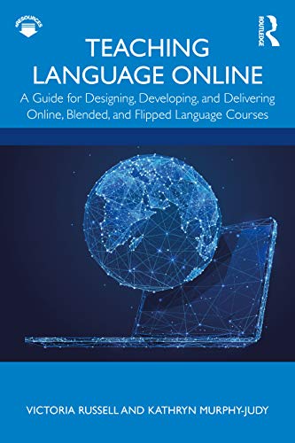 Teaching language online : a guide for designing, developing, and delivering online, blended, and flipped language courses 