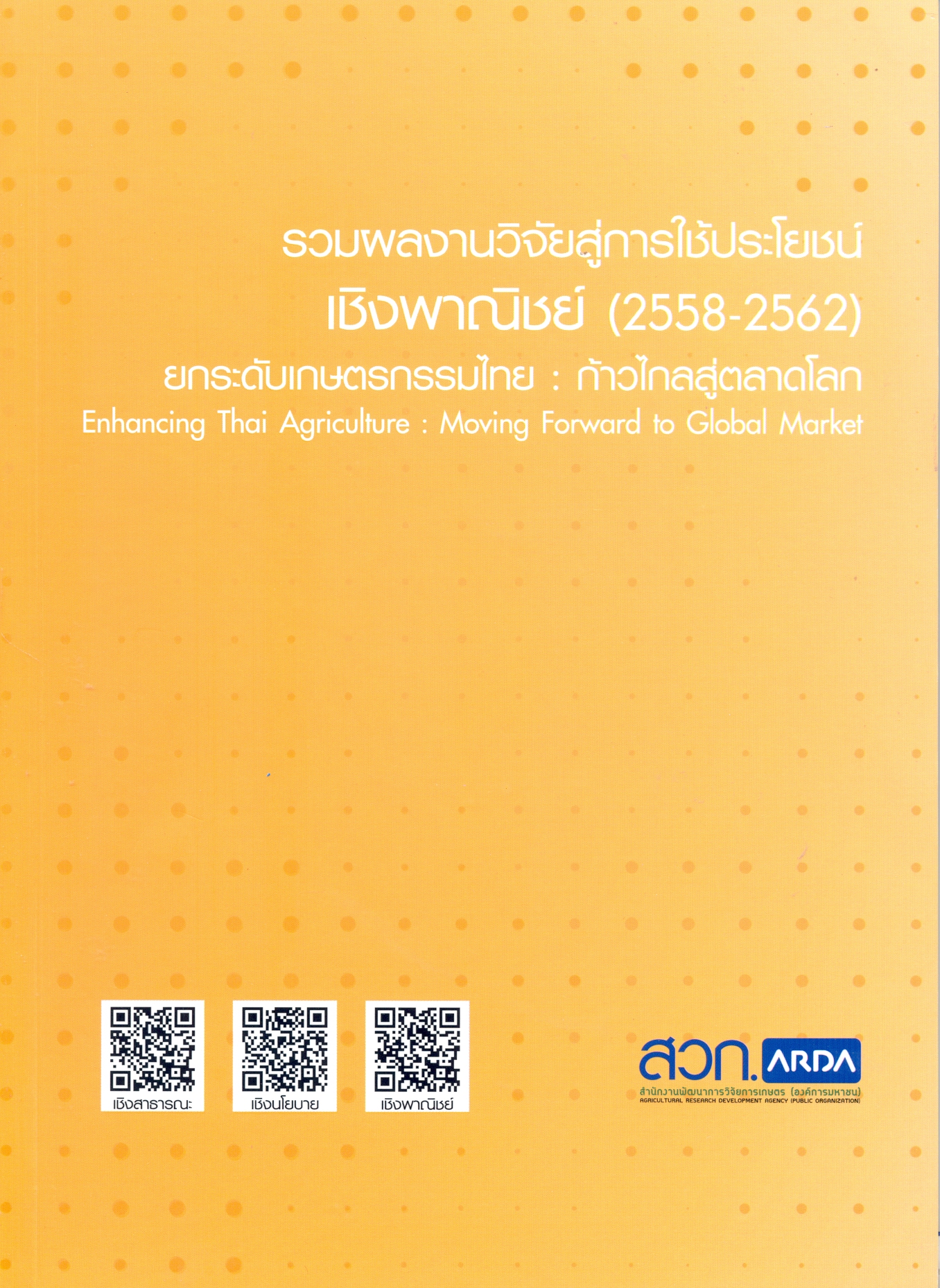 รวมผลงานวิจัยสู่การใช้ประโยชน์เชิงสาธารณะ (2558-2562) ยกระดับเกษตรกรรมไทย : ก้าวไกลสู่ตลาดโลก.