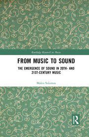 From music to sound : the emergence of sound in 20th- and 21st-century music